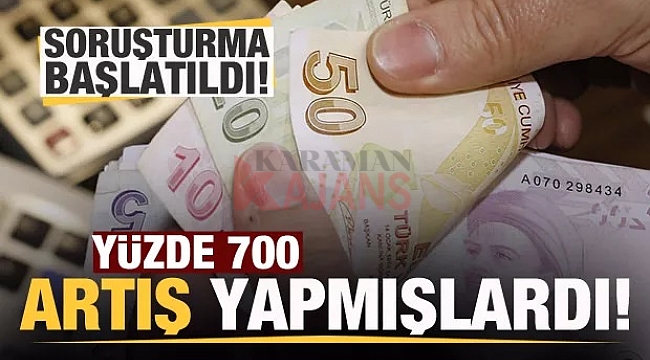 Yüzde 700'lük artışa soruşturma