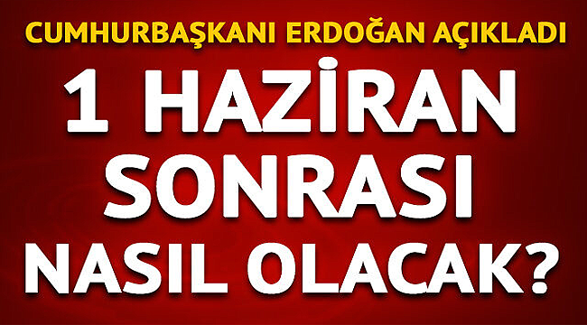 Cumhurbaşkanı açıkladı 1 Haziran'dan itibaren yeni normal