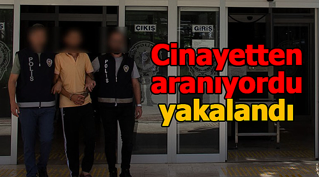 Cinayetten aranıyordu, yakalandı