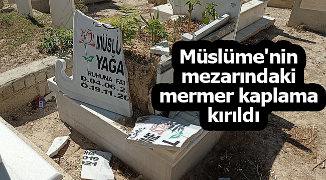 Müslüme'nin mezarındaki mermer kaplama kırıldı 