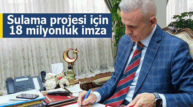 Sulama projesi için 18 milyonluk imza